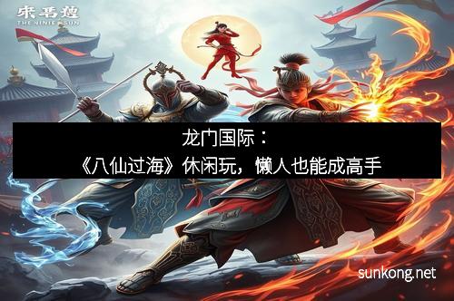 龙门国际：《八仙过海》休闲玩，懒人也能成高手